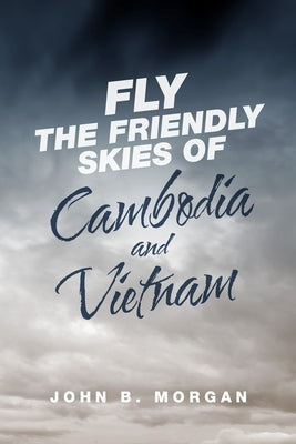 Fly the Friendly Skies of Cambodia and Vietnam by Morgan, John B.