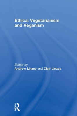 Ethical Vegetarianism and Veganism by Linzey, Andrew