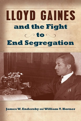 Lloyd Gaines and the Fight to End Segregation, 1 by Endersby, James W.