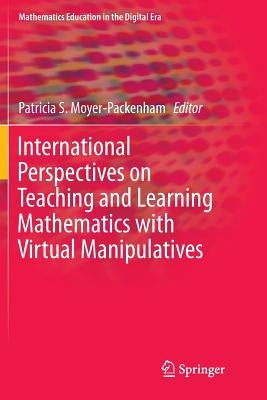 International Perspectives on Teaching and Learning Mathematics with Virtual Manipulatives by Moyer-Packenham, Patricia S.