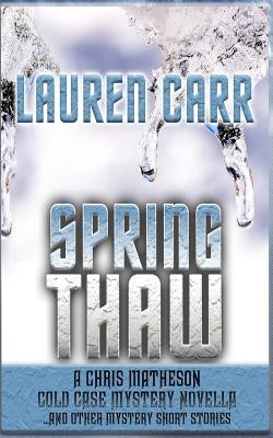 Spring Thaw: A Chris Matheson Cold Case Mystery Novella and Other Mystery Short Stories by Carr, Lauren