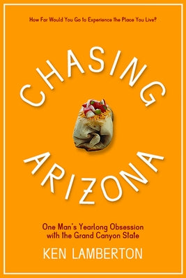 Chasing Arizona: One Man's Yearlong Obsession with the Grand Canyon State by Lamberton, Ken