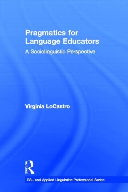Pragmatics for Language Educators: A Sociolinguistic Perspective by Locastro, Virginia