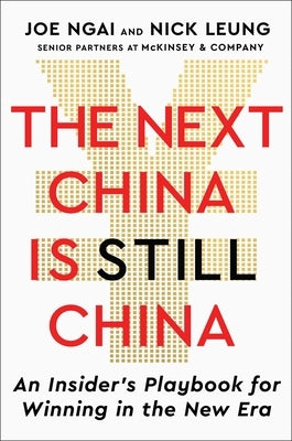 The Next China Is Still China: An Insider's Playbook for Winning in the New Era by Ngai, Joe