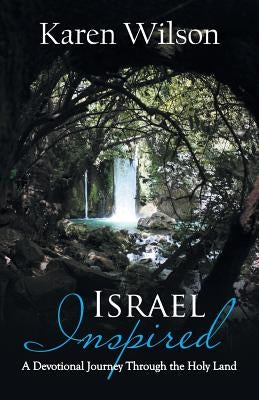 Israel Inspired: A Devotional Journey Through the Holy Land by Wilson, Karen