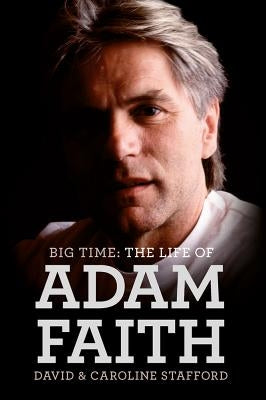 Big Time: The Life of Adam Faith by Stafford, David