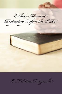 Esther's Moment: Preparing Before the "I Do" by Fitzgerald, L. Mellissa