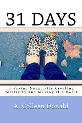 31 Days: "Breaking Negativity Creating Positivity and Making It a Habit" by Donald, A. Colleen