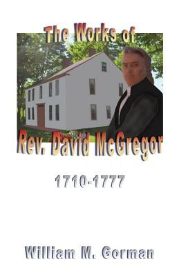 The Works of Rev. David McGregor (Macgregore), 1710-1777 by Gorman, William M.