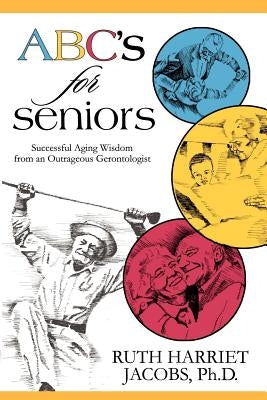 ABC's for Seniors: Successful Aging Wisdom from an Outrageous Gerontologist by Jacobs, Ruth Harriet