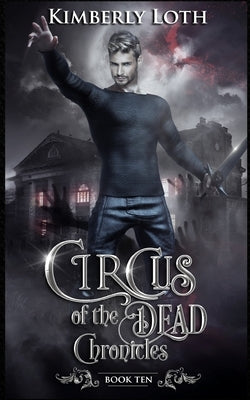 Circus of the Dead: Chronicles Ten by Loth, Kimberly