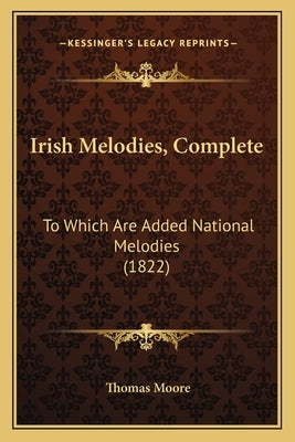 Irish Melodies, Complete: To Which Are Added National Melodies (1822) by Moore, Thomas