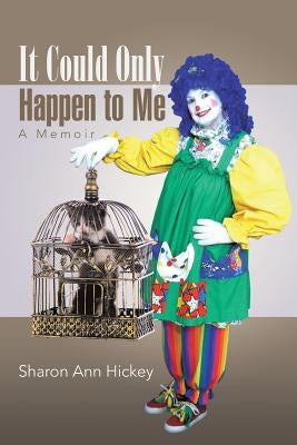 It Could Only Happen to Me: A Memoir by Hickey, Sharon Ann