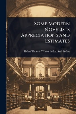 Some Modern Novelists Appreciations and Estimates by Follett and Follett, Helen Thomas Wil