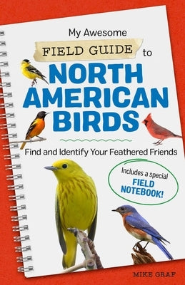 My Awesome Field Guide to North American Birds: Find and Identify Your Feathered Friends by Graf, Mike