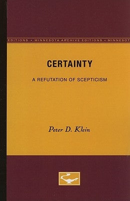 Certainty: A Refutation of Scepticism by Klein, Peter D.