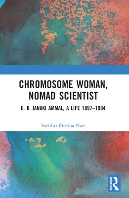 Chromosome Woman, Nomad Scientist: E. K. Janaki Ammal, A Life 1897-1984 by Nair, Savithri Preetha
