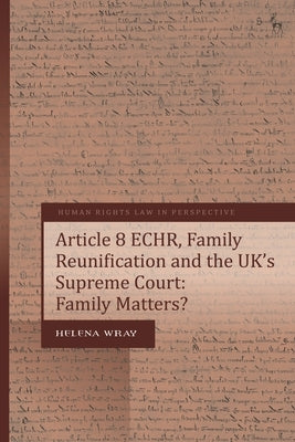 Article 8 Echr, Family Reunification and the Uk's Supreme Court: Family Matters? by Wray, Helena
