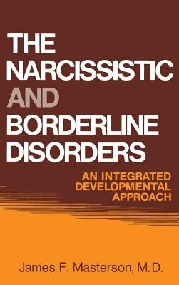 The Narcissistic and Borderline Disorders: An Integrated Developmental Approach by Masterson M. D., James F.