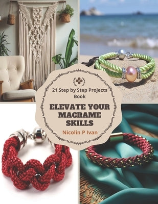 Elevate Your Macrame Skills: 21 Step by Step Projects Book by Ivan, Nicolin P.
