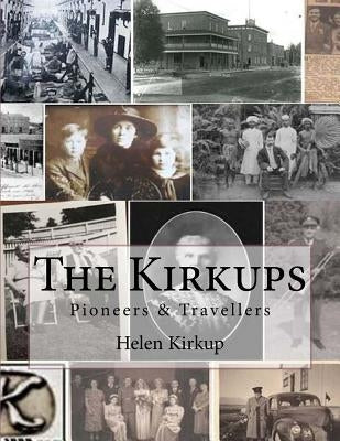 The Kirkups: Pioneers & Travellers by Kirkup, Helen