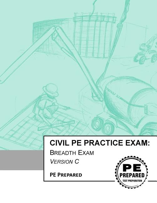 Civil PE Practice Exam: Breadth Exam Version C by Pe Prepared LLC