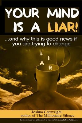 Your Mind Is a Liar: : And Why This Is Good News If You Are Trying to Change by Cartwright, Mr Joshua Ap