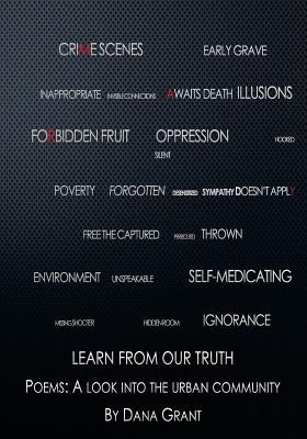 Learn from our Truth: Poems a look into the urban community by Grant, Dana