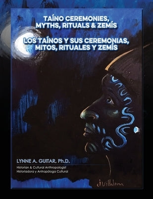 Taíno Ceremonies, Myths, Rituals & Zemís: Los taínos y sus ceremonias, mitos, rituales y zemís by Guitar, Lynne A.
