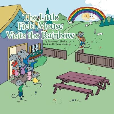 The Little Field Mouse Visits the Rainbow by O. Hanlon, Maureen