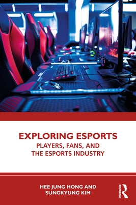 Exploring Esports: Players, Fans, and the Esports Industry by Hong, Hee Jung