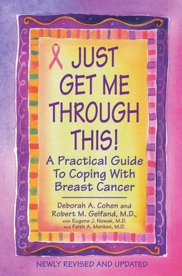 Just Get Me Through This! - Revised and Updated: A Practical Guide to Coping with Breast Cancer by Cohen, Deborah A.