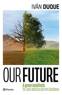 Our Future: A Green Manifesto for Latin America and the Caribbean / Nuestro Futuro: Un Manifiesto Verde Para América Latina Y El Caribe by Duque, Iván