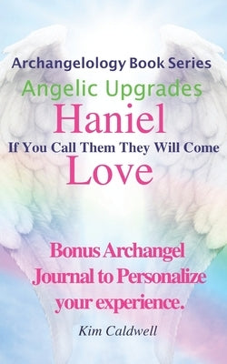Archangelology, Haniel, Love: If You Call Them They Will Come by Caldwell, Rachel