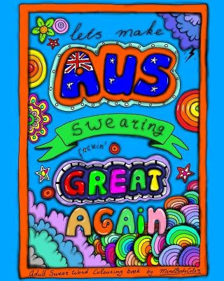 Make AUSTRALIAN Swearing Great Again: Adult Swear Word Colouring Book by Mindbodycolor