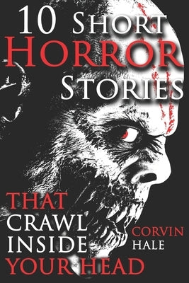 10 Illustrated Horror Stories That Crawl Inside Your Head: A Chilling Horror Short Stories Anthology, Horror Anthology Short Stories, Horror Short Sto by Hale, Corvin