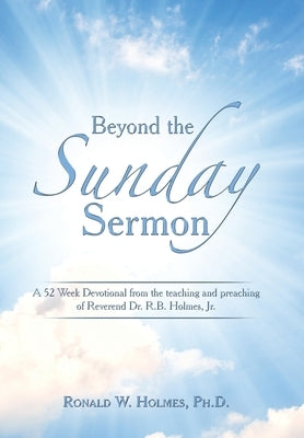 Beyond the Sunday Sermon: A 52 Week Devotional from the Teaching and Preaching of Reverend Dr. R.B. Holmes, Jr. by Holmes, Ronald W.