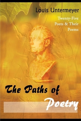 The Paths of Poetry: Twenty-Five Poets & Their Poems by Untermeyer, Louis