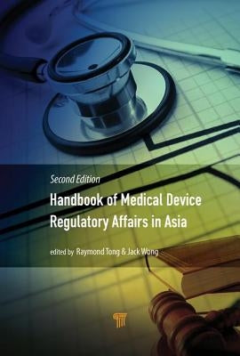 Handbook of Medical Device Regulatory Affairs in Asia: Second Edition by Wong, Jack