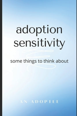 Adoption Sensitivity: Some Things To Think About by Adoptee, An