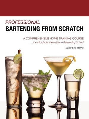 Professional Bartending from Scratch: A Comprehensive Home Training Course by Marris, Barry Lee