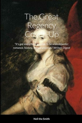 The Great Regency Cover-Up: "It's got everything it needs to be a blockbuster: romance, history, the paranormal" Writer's Digest by Smith, Neil The