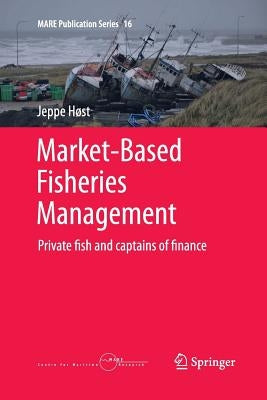 Market-Based Fisheries Management: Private Fish and Captains of Finance by Høst, Jeppe
