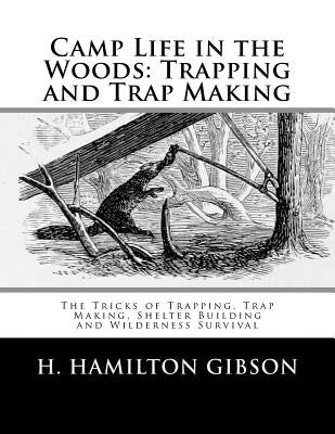 Camp Life in the Woods: Trapping and Trap Making: The Tricks of Trapping, Trap Making, Shelter Building and Wilderness Survival by Chambers, Roger