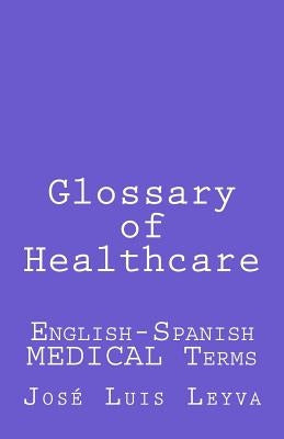 Glossary of Healthcare: English-Spanish Medical Terms by Leyva, Jose Luis