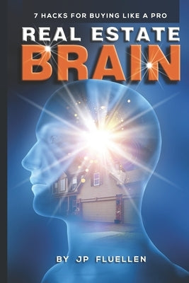 Real Estate Brain: 7 Hacks for Buying Like a Pro by Fluellen, Jp