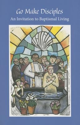 Go Make Disciples: An Invitation to Baptismal Living: A Handbook to the Catechumenate by Augsburg Fortress