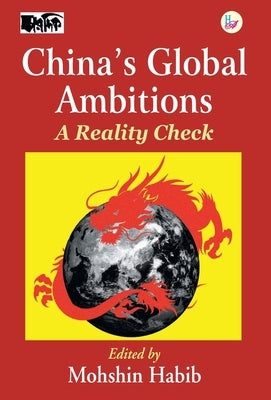 China's Global Ambitions: A Reality Check by Habib, Mohshin