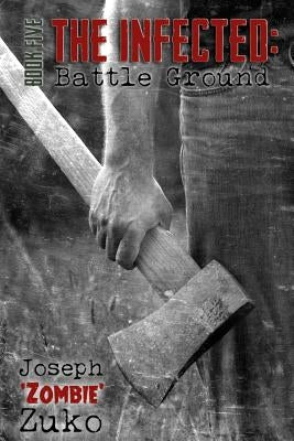 The Infected: Battle Ground (Book Five) by Zuko, Joseph