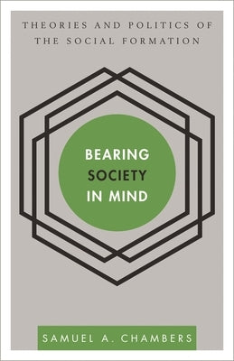 Bearing Society in Mind: Theories and Politics of the Social Formation by Chambers, Samuel a.